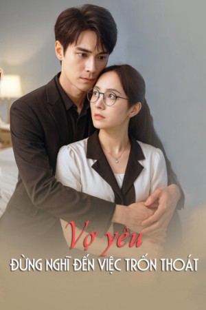 Vợ yêu, đừng nghĩ đến việc trốn thoát